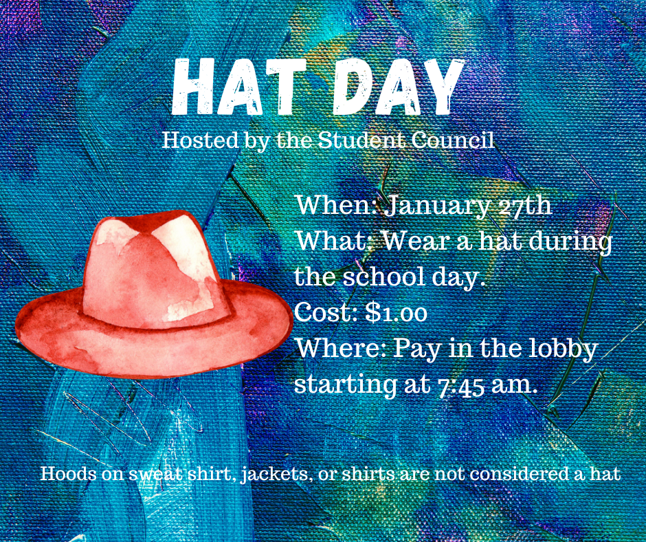 Hat Day January 27th. Pay 1 dollar and wear a hat for the school day. Pay in the lobby starting at 7:45 am